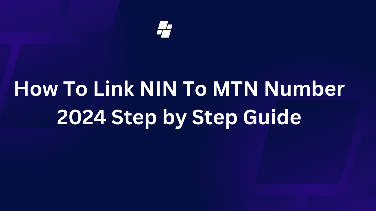 How To Link NIN To MTN Number 2024 Step by Step Guide