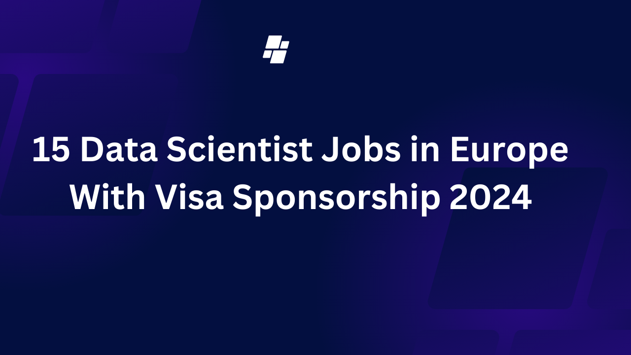 15 Data Scientist Jobs in Europe With Visa Sponsorship 2024