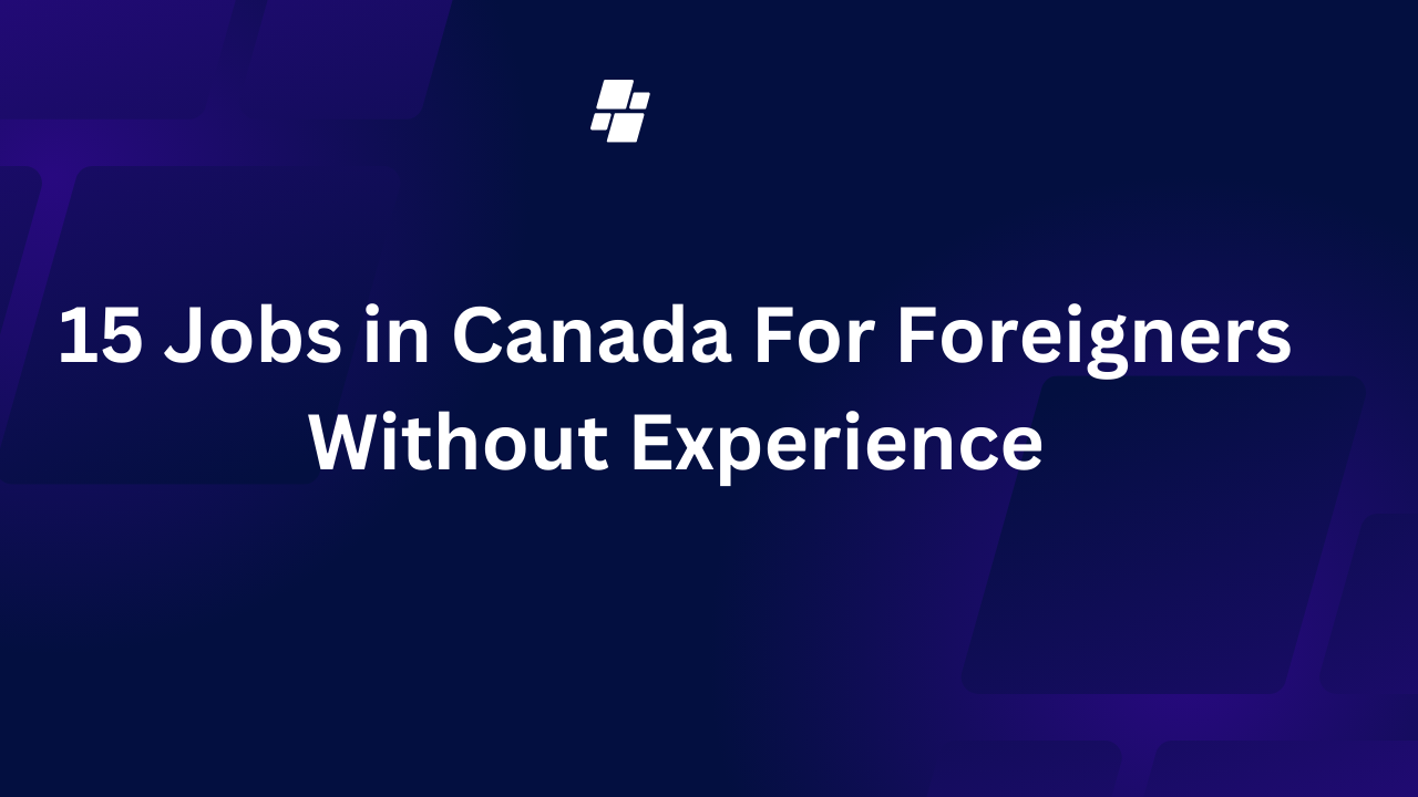 15 Jobs in Canada For Foreigners Without Experience