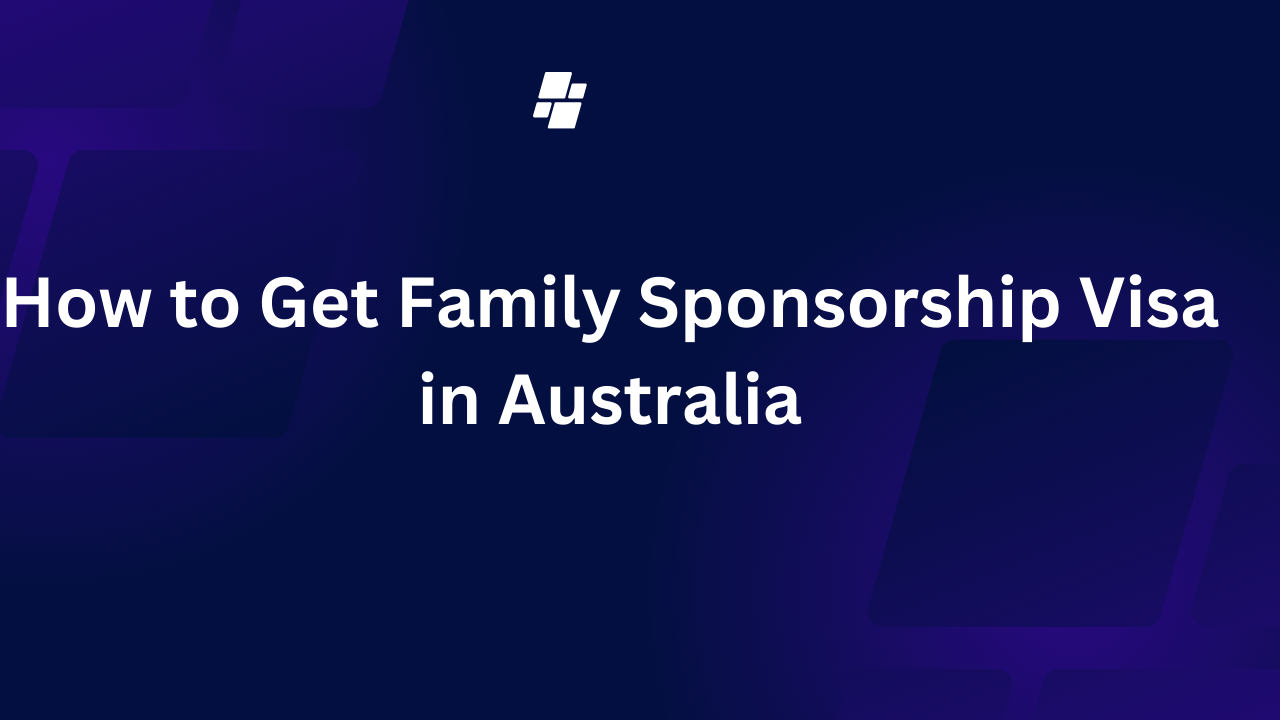 How to Get Family Sponsorship Visa in Australia