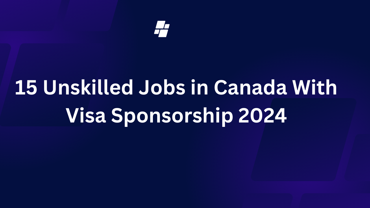 15 Unskilled Jobs in Canada With Visa Sponsorship 2024