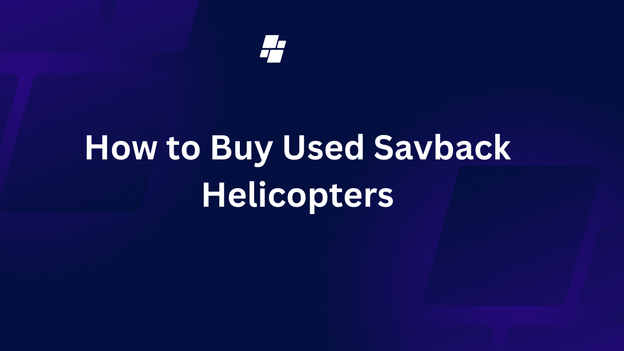 How to Buy Used Savback Helicopters