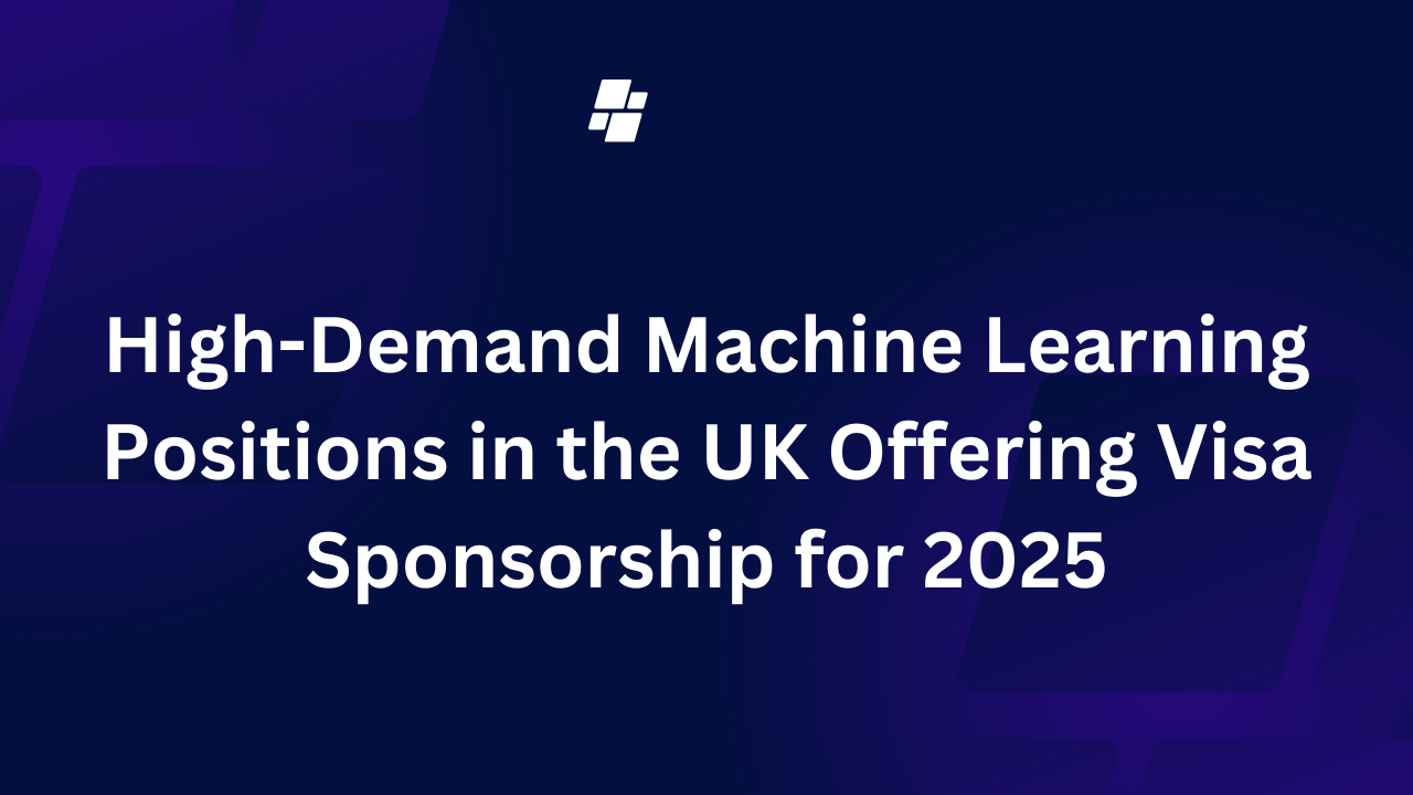 High-Demand Machine Learning Positions in the UK Offering Visa Sponsorship for 2025