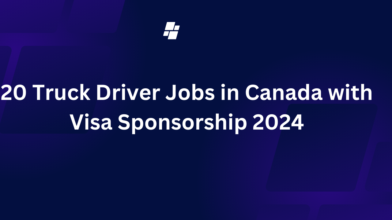 20 Truck Driver Jobs in Canada with Visa Sponsorship 2024